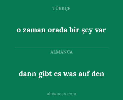 o zaman orada bir şey var - dann gibt es was auf den
