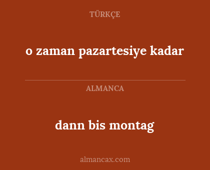 o zaman pazartesiye kadar - dann bis montag
