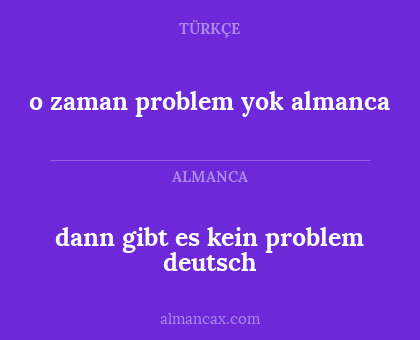 o zaman problem yok almanca - dann gibt es kein problem deutsch