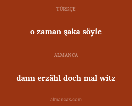 o zaman şaka söyle - dann erzähl doch mal witz