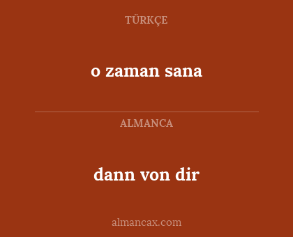 dann von dir - o zaman sana