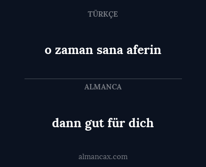 dann gut für dich - o zaman sana aferin