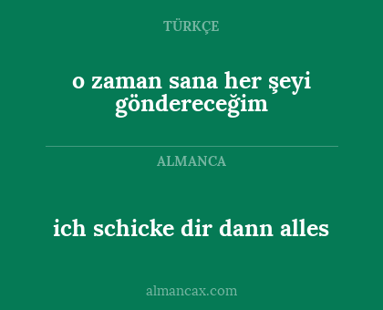 ich schicke dir dann alles - o zaman sana her şeyi göndereceğim