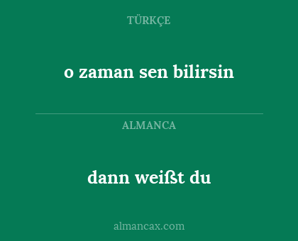 dann weißt du - o zaman sen bilirsin