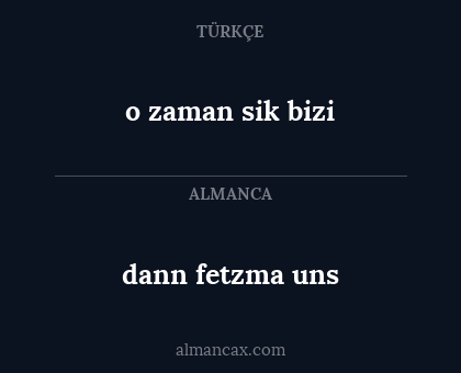 dann fetzma uns - o zaman sik bizi