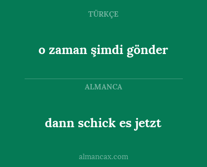 o zaman şimdi gönder - dann schick es jetzt
