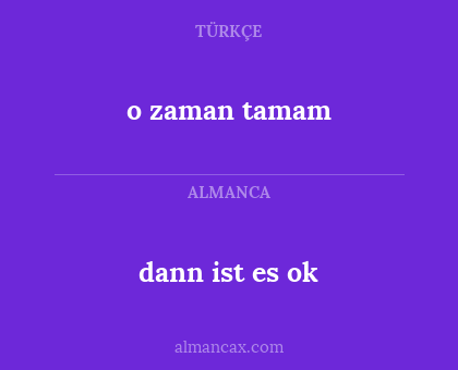 o zaman tamam - dann ist es ok