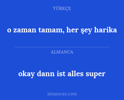 okay dann ist alles super - o zaman tamam, her şey harika