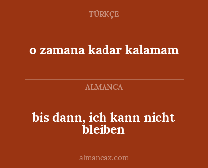 o zamana kadar kalamam - bis dann, ich kann nicht bleiben