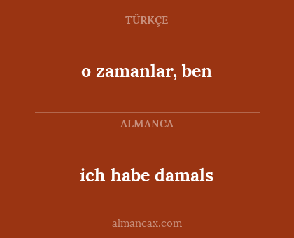 o zamanlar, ben - ich habe damals