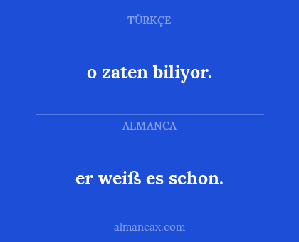 er weiß es schon. - o zaten biliyor.