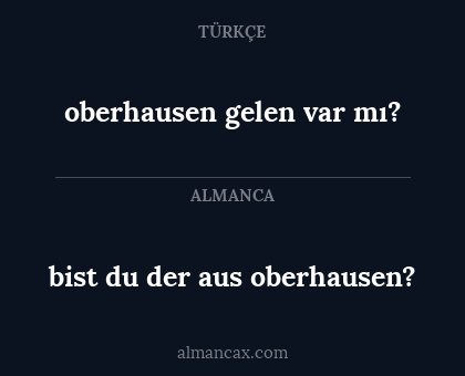 oberhausen gelen var mı? - bist du der aus oberhausen?