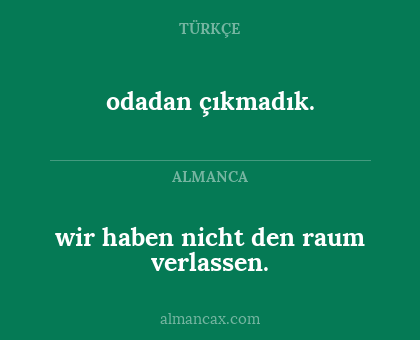wir haben nicht den raum verlassen. - odadan çıkmadık.
