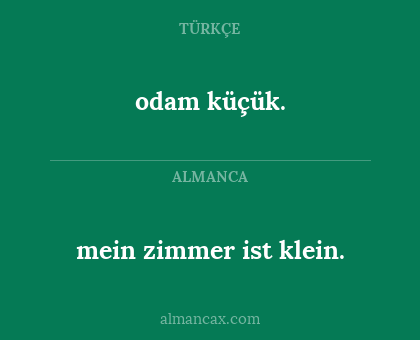 odam küçük. - mein zimmer ist klein.