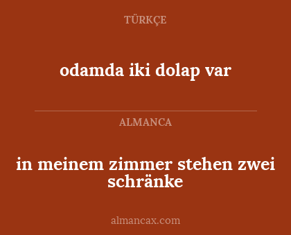 odamda iki dolap var - in meinem zimmer stehen zwei schränke