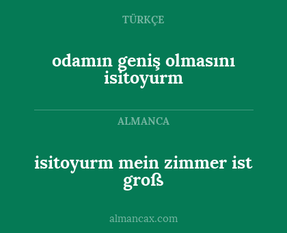 isitoyurm mein zimmer ist groß - odamın geniş olmasını isitoyurm