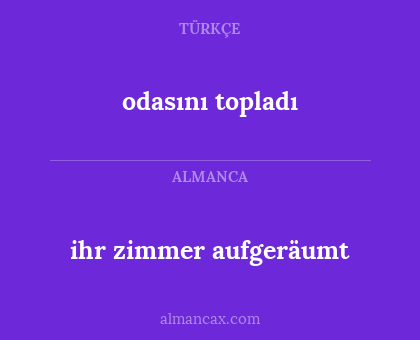 ihr zimmer aufgeräumt - odasını topladı