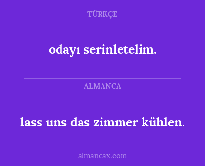 lass uns das zimmer kühlen. - odayı serinletelim.