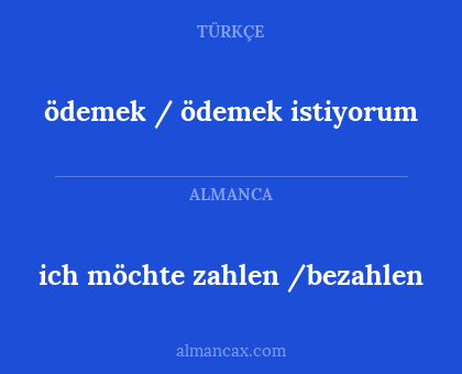 ödemek / ödemek istiyorum - ich möchte zahlen /bezahlen