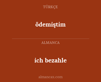 ich bezahle - ödemiştim