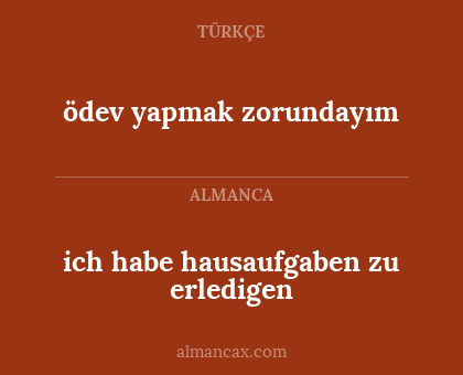ich habe hausaufgaben zu erledigen - ödev yapmak zorundayım