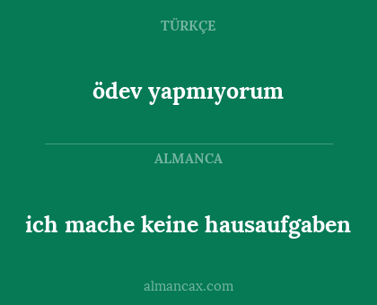 ich mache keine hausaufgaben - ödev yapmıyorum