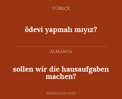 sollen wir die hausaufgaben machen? - ödevi yapmalı mıyız?
