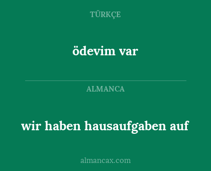 ödevim var - wir haben hausaufgaben auf