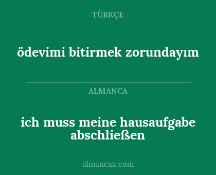 ich muss meine hausaufgabe abschließen - ödevimi bitirmek zorundayım