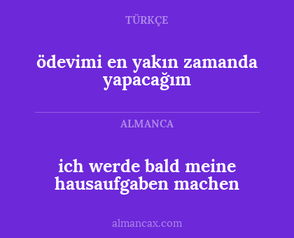 ich werde bald meine hausaufgaben machen - ödevimi en yakın zamanda yapacağım