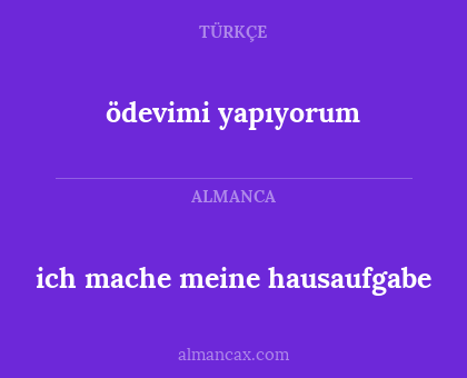 ich mache meine hausaufgabe - ödevimi yapıyorum