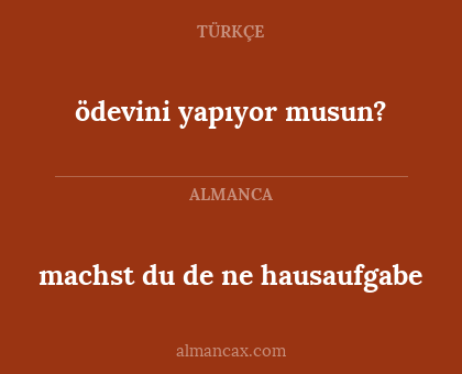 ödevini yapıyor musun? - machst du de
ne hausaufgabe