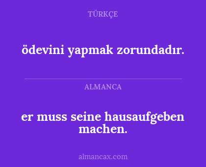er muss seine hausaufgeben machen. - ödevini yapmak zorundadır.