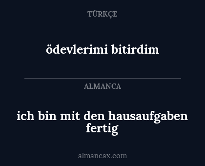 ich bin mit den hausaufgaben fertig - ödevlerimi bitirdim