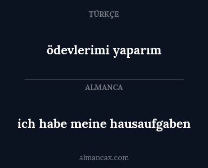ich habe meine hausaufgaben - ödevlerimi yaparım