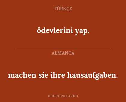 machen sie ihre hausaufgaben. - ödevlerini yap.