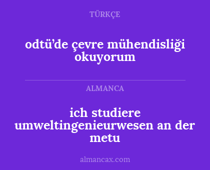 ich studiere umweltingenieurwesen an der metu - odtü’de çevre mühendisliği okuyorum