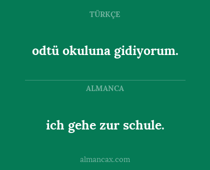ich gehe zur schule. - odtü okuluna gidiyorum.