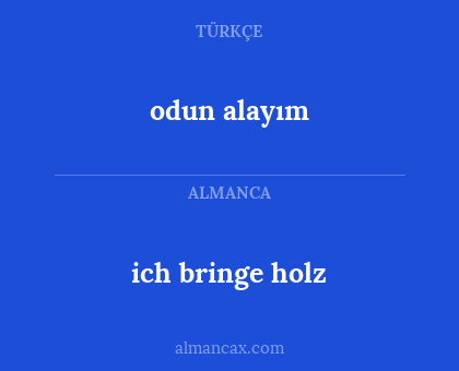 ich bringe holz - odun alayım