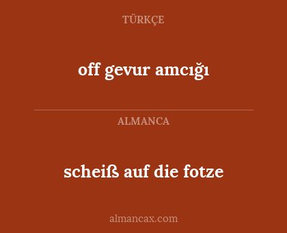 off gevur amcığı - scheiß auf die fotze