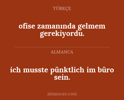 ich musste pünktlich im büro sein. - ofise zamanında gelmem gerekiyordu.