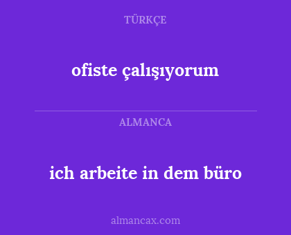 ich arbeite in dem büro - ofiste çalışıyorum