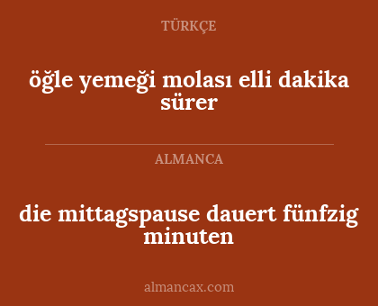 die mittagspause dauert fünfzig minuten - öğle yemeği molası elli dakika sürer