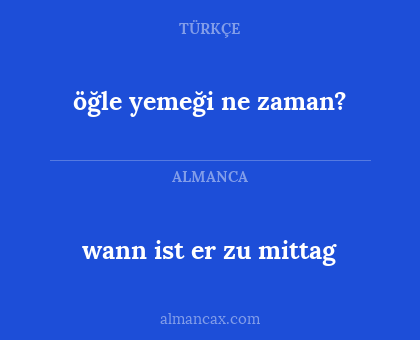 wann ist er zu mittag - öğle yemeği ne zaman?