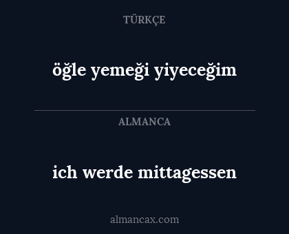 ich werde mittagessen - öğle yemeği yiyeceğim
