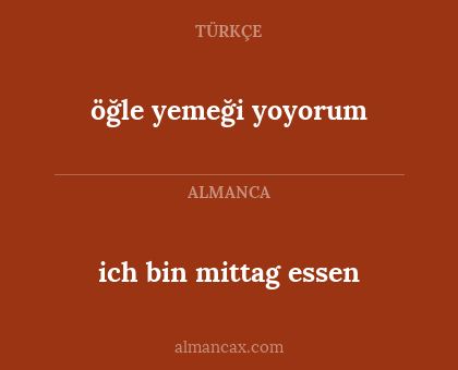 öğle yemeği yoyorum - ich bin mittag essen