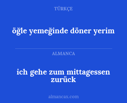 ich gehe zum mittagessen zurück - öğle yemeğinde döner yerim