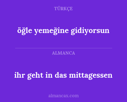 ihr geht in das mittagessen - öğle yemeğine gidiyorsun