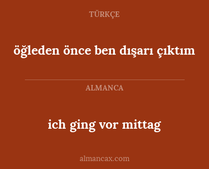 ich ging vor mittag - öğleden önce ben dışarı çıktım