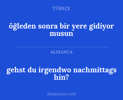 öğleden sonra bir yere gidiyor musun - gehst du irgendwo nachmittags hin?